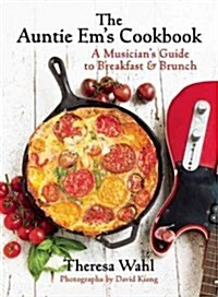 The Auntie Ems Cookbook: A Musicians Guide to Breakfast & Brunch & Dessert! (Hardcover)