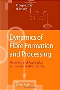 Dynamics of Fibre Formation and Processing: Modelling and Application in Fibre and Textile Industry (Paperback)