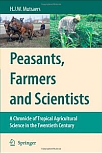 Peasants, Farmers and Scientists: A Chronicle of Tropical Agricultural Science in the Twentieth Century (Paperback)