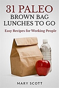 31 Paleo Brown Bag Lunches to Go: Easy Recipes for Working People (Paperback)