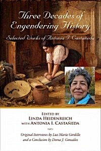 Three Decades of Engendering History: Selected Works of Antonia I. Castaneda (Hardcover)