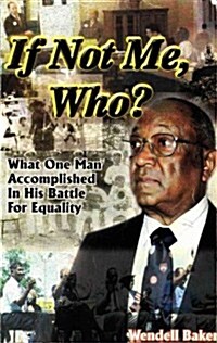 If Not Me Who?: What One Man Accomplished in His Battle for Equality (Paperback)