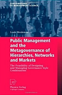 Public Management and the Metagovernance of Hierarchies, Networks and Markets: The Feasibility of Designing and Managing Governance Style Combinations (Paperback)