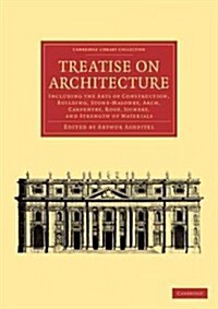 Treatise on Architecture : Including the Arts of Construction, Building, Stone-Masonry, Arch, Carpentry, Roof, Joinery, and Strength of Materials (Paperback)