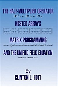 The Half-Multiplier Operator, Nested Arrays, Matrix Programming, and the Unifield Equation (Paperback)