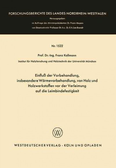 Einfluss Der Vorbehandlung, Insbesondere Warmevorbehandlung, Von Holz Und Holzwerkstoffen VOR Der Verleimung Auf Die Leimbindefestigkeit (Paperback, 1965 ed.)