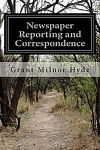 Newspaper Reporting and Correspondence: A Manual for Reporters, Correspondents, and Students of Newspaper Writing (Paperback)