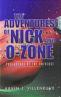 The Adventures of Nick and O-Zone: Protectors of the Universe (Hardcover)