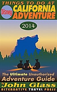 Things to Do at Disney California Adventure 2014: The Ultimate Unauthorized Adventure Guide (Paperback)