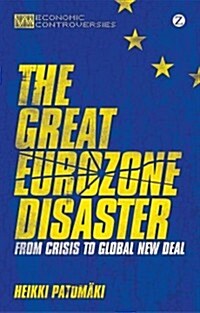 The Great Eurozone Disaster : From Crisis to Global New Deal (Hardcover)