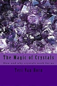 The Magic of Crystals: How and Why Crystals Work for Us (Paperback)