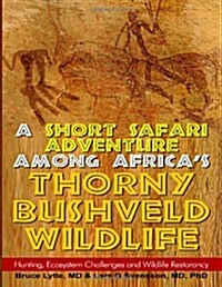 A Short Safari adventure among Africas thorny Bushveld wildlife: VOL 2: Hunting, Ecosystem Challenges and Wildlife Restorancy (Paperback)