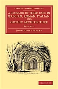 A Glossary of Terms Used in Grecian, Roman, Italian, and Gothic Architecture (Paperback)