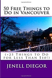 50 Free Things to Do in Vancouver+25 Things to Do for Less Than $10! (Paperback)