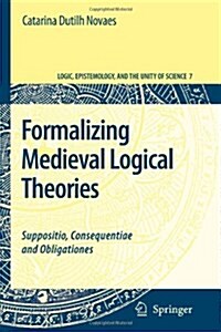 Formalizing Medieval Logical Theories: Suppositio, Consequentiae and Obligationes (Paperback)