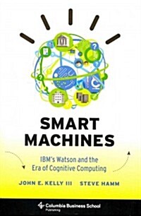 Smart Machines: IBMs Watson and the Era of Cognitive Computing (Hardcover)