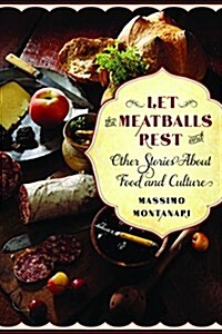 Let the Meatballs Rest: And Other Stories about Food and Culture (Paperback)