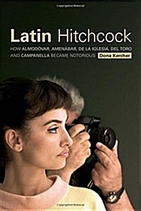 Latin Hitchcock: How Almod?ar, Amen?ar, de la Iglesia, del Toro, and Campanella Became Notorious (Paperback)