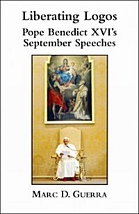 Liberating Logos: Pope Benedict XVIs September Speeches (Hardcover)