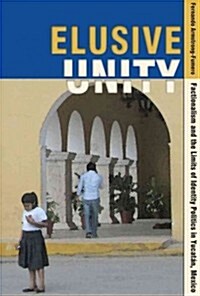 Elusive Unity: Factionalism and the Limits of Identity Politics in Yucat?, Mexico (Paperback)