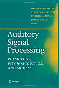 Auditory Signal Processing: Physiology, Psychoacoustics, and Models (Paperback)