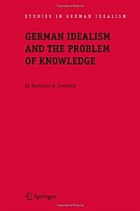 German Idealism and the Problem of Knowledge:: Kant, Fichte, Schelling, and Hegel (Paperback)