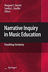 Narrative Inquiry in Music Education: Troubling Certainty (Paperback)