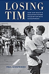 Losing Tim: How Our Health and Education Systems Failed My Son with Schizophrenia (Hardcover)