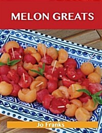 Melon Greats: Delicious Melon Recipes, the Top 78 Melon Recipes (Paperback)