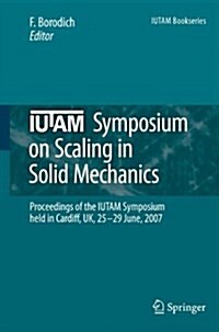 Iutam Symposium on Scaling in Solid Mechanics: Proceedings of the Iutam Symposium Held in Cardiff, UK, 25-29 June, 2007 (Paperback)