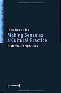 Making Sense as a Cultural Practice: Historical Perspectives (Paperback)