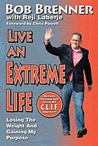 Live an Extreme Life: Losing the Weight and Gaining My Purpose (Paperback)