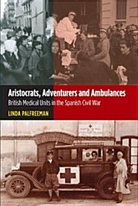 Aristocrats, Adventurers and Ambulances : British Medical Units in the Spanish Civil War (Paperback)