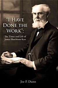 I Have Done the Work: The Life and Times of James Hutchison Kerr (Paperback)