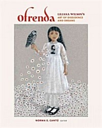 Ofrenda: Liliana Wilsons Art of Dissidence and Dreams (Hardcover)