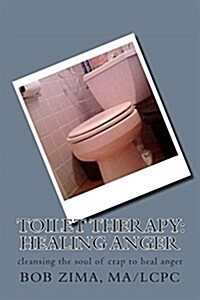 Toilet Therapy: Healing Anger: Cleansing the Soul of Crap as Well (Paperback)