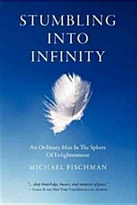 Stumbling Into Infinity: An Ordinary Man in the Sphere of Enlightenment (Paperback)