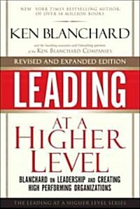 Leading at a Higher Level, Revised and Expanded Edition: Blanchard on Leadership and Creating High Performing Organizations (Hardcover, 2, Revised, Expand)