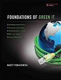 Foundation of Green It: Consolidation, Virtualization, Efficiency, and Roi in the Data Center (Paperback)