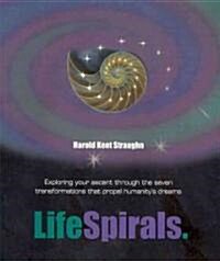 LifeSpirals: Exploring Your Ascent Through the Seven Transformations That Propel Humanitys Dreams (Paperback)