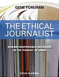 The Ethical Journalist : Making Responsible Decisions in the Pursuit of News (Paperback)