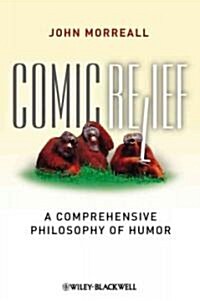 Comic Relief : A Comprehensive Philosophy of Humor (Hardcover)