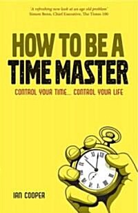 How to be a Time Master : Control Your Time...Control Your Life (Paperback)
