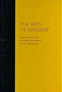 The Arts of Kingship: Hawaiian Art and National Culture of the Kalakaua Era (Hardcover, New)