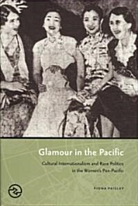 Glamour in the Pacific: Cultural Internatioinalism & Race Politics in the Womens Pan-Pacific (Hardcover)
