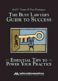 The Busy Lawyers Guide to Success: Essential Tips to Power Your Practice (Paperback)