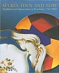 Sevres Then and Now: Tradition and Innovation in Porcelain, 1750 2000 (Hardcover)