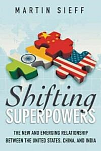 Shifting Superpowers: The New and Emerging Relationships Between the United States, China and India (Hardcover)