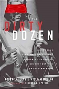 The Dirty Dozen: How Twelve Supreme Court Cases Radically Expanded Government and Eroded Freedom (Paperback)
