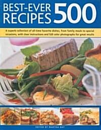 Best-Ever 500 Recipes : A Superb Collection of All-time Favourite Dishes, from Family Meals to Special Occasions, with Clear Instructions (Paperback)